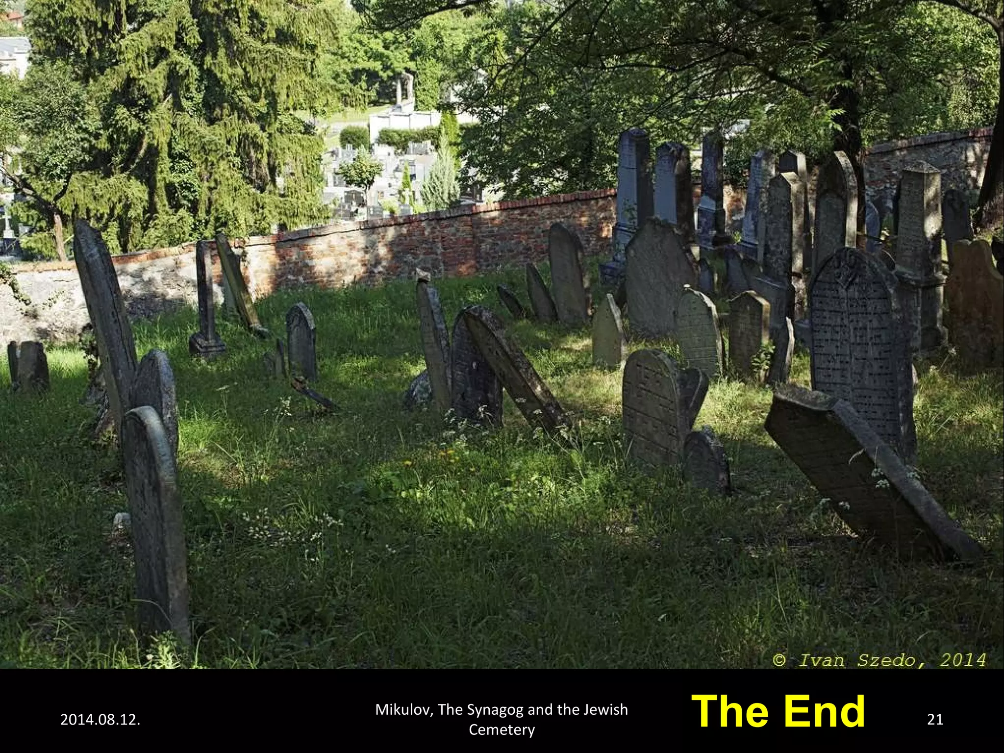 2014.08.12. 
Mikulov, The Synagog and the Jewish 
Cemetery 
TThhee EEnndd 21 
