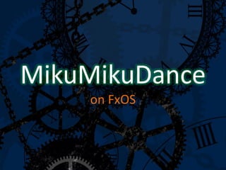 MikuMikuDance
on FxOS
 