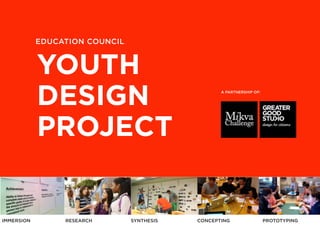 1
EDUCATION COUNCIL
YOUTH
DESIGN
PROJECT
IMMERSION RESEARCH SYNTHESIS CONCEPTING PROTOTYPING
A PARTNERSHIP OF:
 
