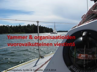 Yammer & organisaatioiden vuorovaikutteinen viestintä 
Viestintäpalvelu Scribo & Consulite / 17.9.2014  