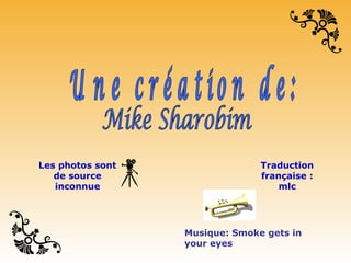 Musique: Smoke gets in
your eyes
Les photos sont
de source
inconnue
Traduction
française :
mlc
 