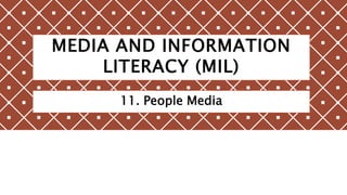 MEDIA AND INFORMATION
LITERACY (MIL)
11. People Media
 