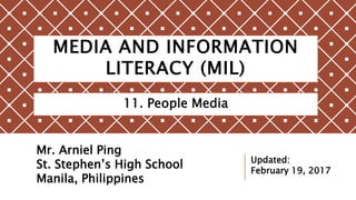 MEDIA AND INFORMATION
LITERACY (MIL)
11. People Media
Mr. Arniel Ping
St. Stephen’s High School
Manila, Philippines
Updated:
February 19, 2017
 