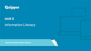 Media and Information Literacy
1
Unit 3
Information Literacy
 