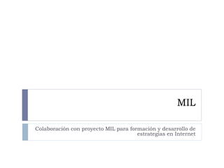 MIL
Colaboración con proyecto MIL para formación y desarrollo de
estrategias en Internet

 