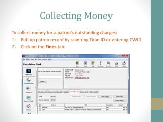 Collecting Money
To collect money for a patron's outstanding charges:
1) Pull up patron record by scanning Titan ID or entering CWID.
2) Click on the Fines tab:
 