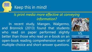Keep this in mind!
Is print media more effective at conveying
information?
In recent study, Mangen, Walgermo,
and Bronnick...