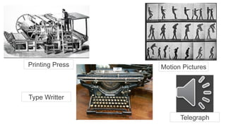 Printing Press Motion Pictures
Type Writter
Telegraph
 