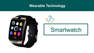 Wearable Technology
Smartwatch
 