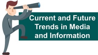 Current and Future
Trends in Media
and Information
 