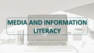MEDIA AND INFORMATION
LITERACY
 