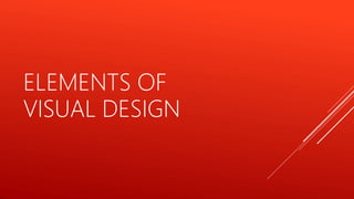 ELEMENTS OF
VISUAL DESIGN
 