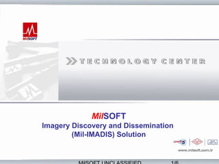 MilSOFT
Imagery Discovery and Dissemination
        (Mil-IMADIS) Solution
 