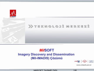 MilSOFT
Imagery Discovery and Dissemination
        (Mil-IMADIS) Çözümü
 