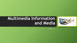 Multimedia Information
and Media
Lesson 17
 