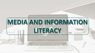 MEDIA AND INFORMATION
LITERACY
 
