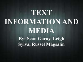 TEXT
INFORMATION AND
MEDIA
By: Sean Garay, Leigh
Sylva, Russel Magsalin
 