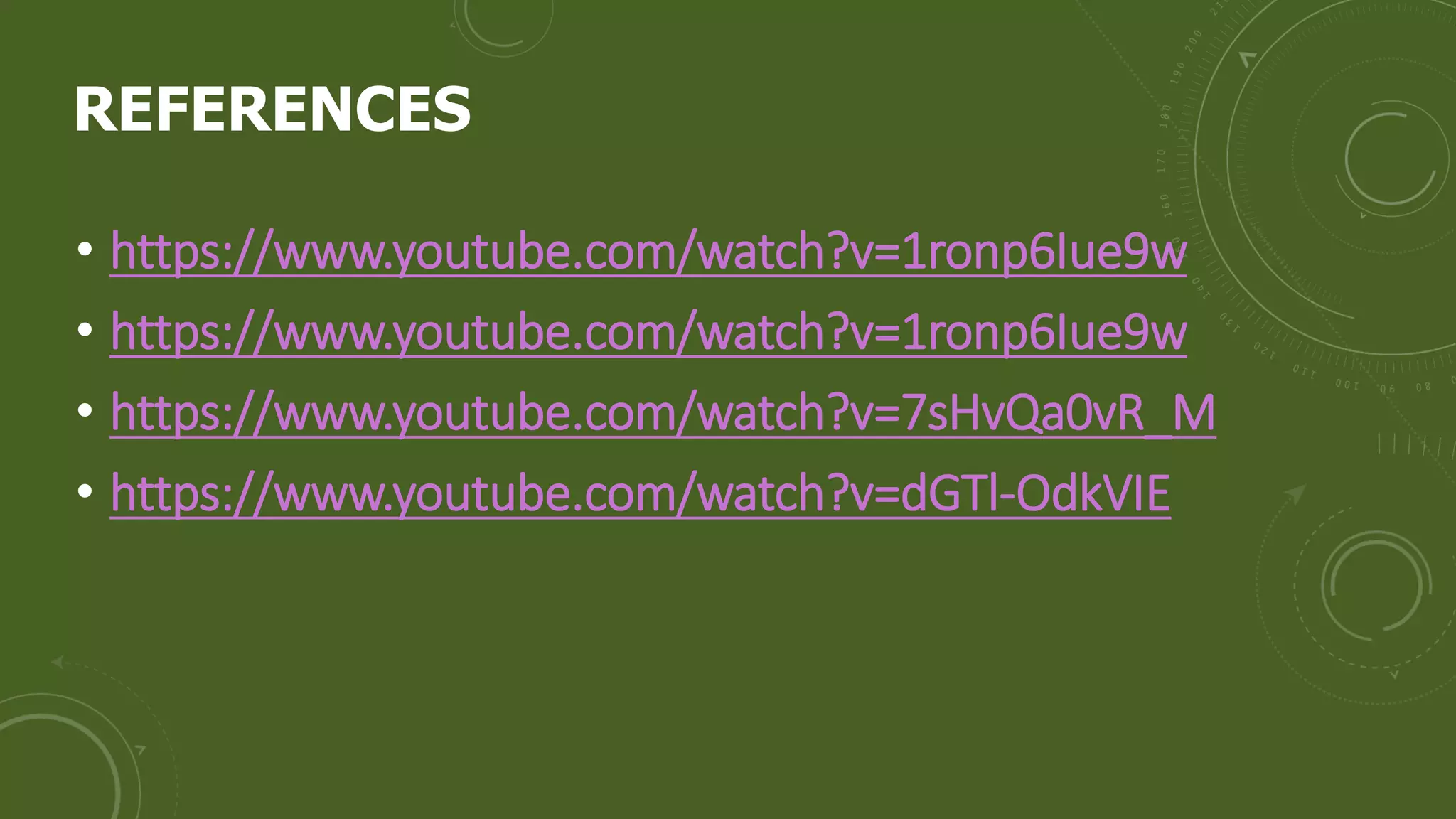 REFERENCES
• https://www.youtube.com/watch?v=1ronp6Iue9w
• https://www.youtube.com/watch?v=1ronp6Iue9w
• https://www.youtube.com/watch?v=7sHvQa0vR_M
• https://www.youtube.com/watch?v=dGTl-OdkVIE
 
