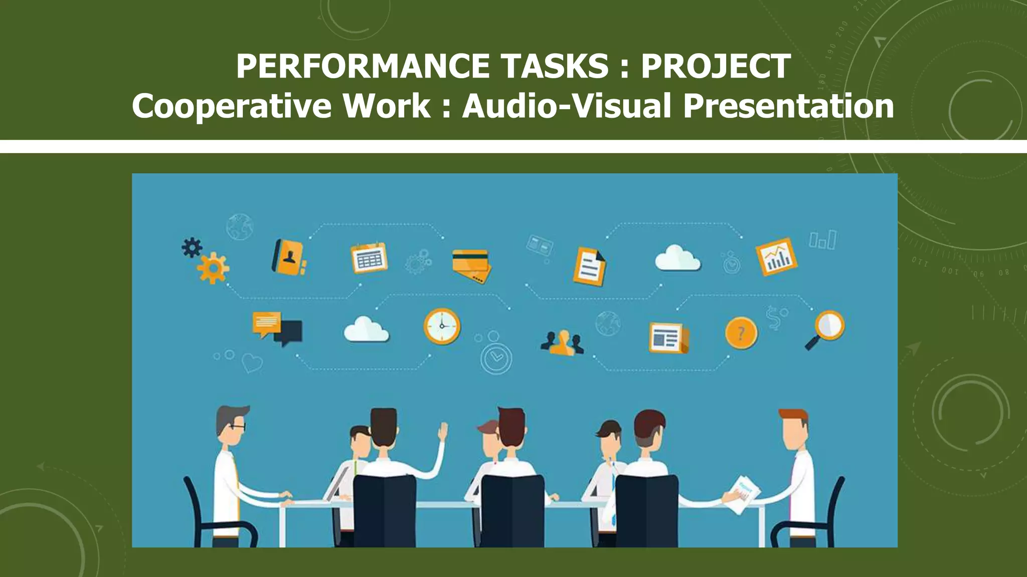 PERFORMANCE TASKS : PROJECT
Cooperative Work : Audio-Visual Presentation
 
