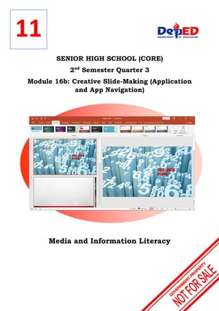 SENIOR HIGH SCHOOL (CORE)
2nd
Semester Quarter 3
Module 16b: Creative Slide-Making (Application
and App Navigation)
Media and Information Literacy
11
 