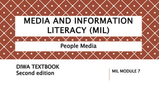 MEDIA AND INFORMATION
LITERACY (MIL)
People Media
DIWA TEXTBOOK
Second edition MIL MODULE 7
 
