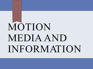 MOTION
MEDIA AND
INFORMATION
 