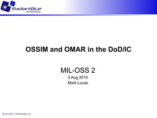 OSSIM and OMAR in the DoD/IC MIL-OSS 2 3 Aug 2010 Mark Lucas 