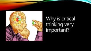 Why is critical
thinking very
important?
 