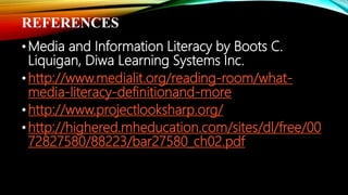 REFERENCES
•Media and Information Literacy by Boots C.
Liquigan, Diwa Learning Systems Inc.
•http://www.medialit.org/readi...