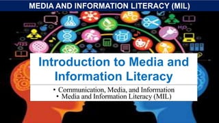 Introduction to Media and
Information Literacy
• Communication, Media, and Information
• Media and Information Literacy (MIL)
MEDIA AND INFORMATION LITERACY (MIL)
 