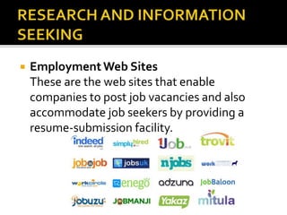  EmploymentWeb Sites
These are the web sites that enable
companies to post job vacancies and also
accommodate job seekers by providing a
resume-submission facility.
 