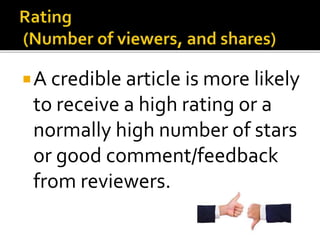 A credible article is more likely
to receive a high rating or a
normally high number of stars
or good comment/feedback
from reviewers.
 