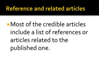 Most of the credible articles
include a list of references or
articles related to the
published one.
 