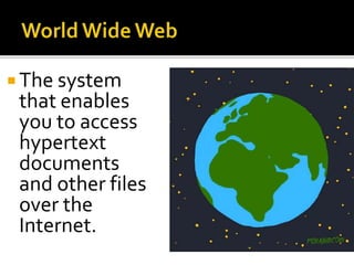  The system
that enables
you to access
hypertext
documents
and other files
over the
Internet.
 