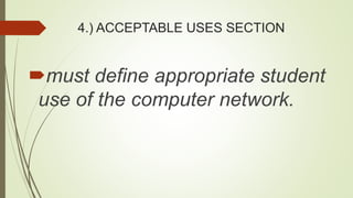 4.) ACCEPTABLE USES SECTION
must define appropriate student
use of the computer network.
 