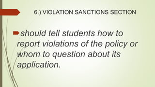 6.) VIOLATION SANCTIONS SECTION
should tell students how to
report violations of the policy or
whom to question about its
application.
 