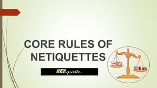 CORE RULES OF
NETIQUETTES
 