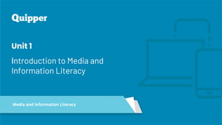 Media and Information Literacy
1
Unit 1
Introduction to Media and
Information Literacy
 