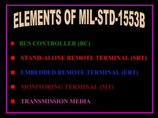 BUS CONTROLLER (BC)
STAND-ALONE REMOTE TERMINAL (SRT)
EMBEDDED REMOTE TERMINAL (ERT)
MONITORING TERMINAL (MT)
TRANSMISSION MEDIA
 
