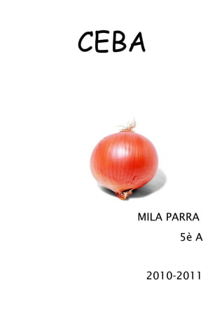 CEBA




   MILA PARRA
         5è A


    2010-2011
 