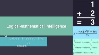 Logical-mathematical Intelligence
“number & reasoning
smart”
 