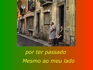 por ter passado Mesmo ao meu lado 