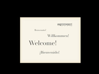 svaagatama!
 Benvenuto!

              Willkommen!

Welcome!
     ¡Bienvenido!
