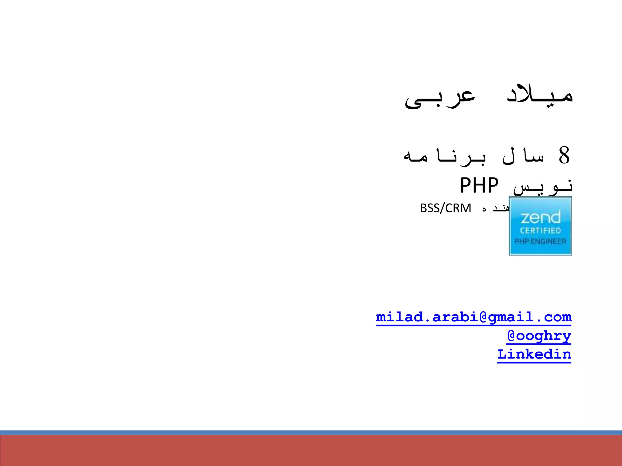 ‫عربی‬ ‫میالد‬
8‫برنامه‬ ‫سال‬
‫نویس‬PHP
‫دهنده‬ ‫توسعه‬BSS/CRM
milad.arabi@gmail.com
@ooghry
Linkedin
 