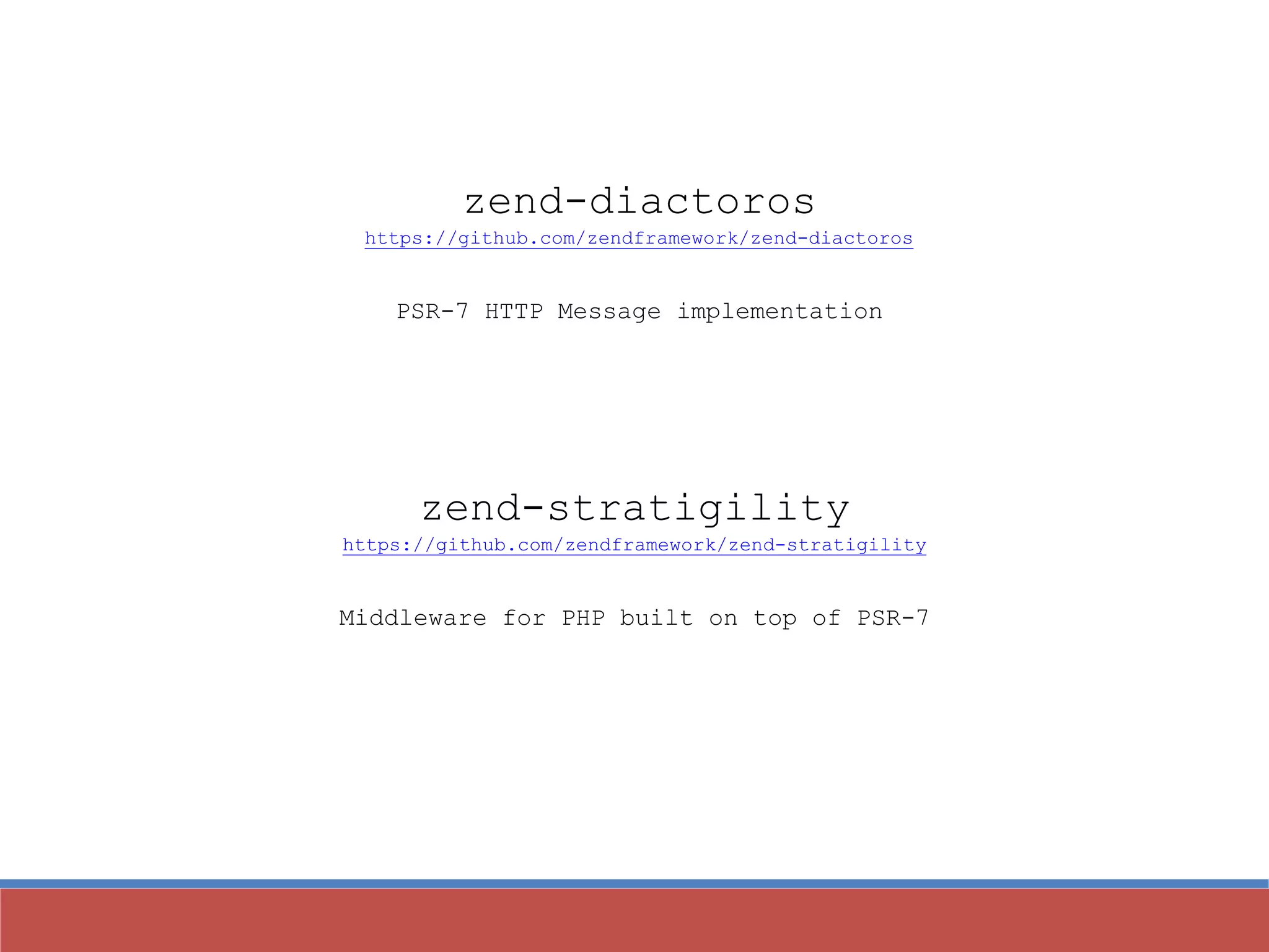 zend-diactoros
https://github.com/zendframework/zend-diactoros
PSR-7 HTTP Message implementation
zend-stratigility
https://github.com/zendframework/zend-stratigility
Middleware for PHP built on top of PSR-7
 