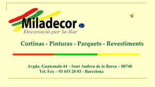 Cortinas - Pinturas - Parquets - Revestiments

Avgda. Guatemala 44 – Sant Andreu de la Barca – 08740
Tel. Fax – 93 653 20 03 - Barcelona

 