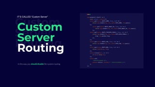 Custom
Server
Routing
Custom
Server
Routing
in this way, you should disable file-system routing
IT’S CALLED “Custom Server”
 