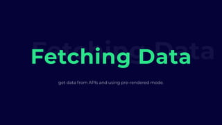 Fetching DataFetching Data
get data from APIs and using pre-rendered mode.
 