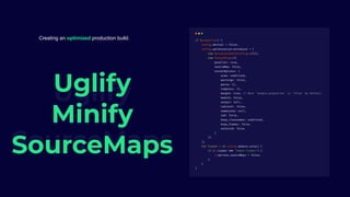 Uglify
Minify
SourceMaps
Uglify
Minify
SourceMaps
Creating an optimized production build.
 