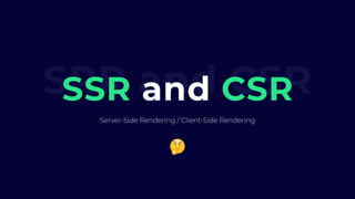 SRR and CSRSSR and CSR
Server-Side Rendering / Client-Side Rendering
 